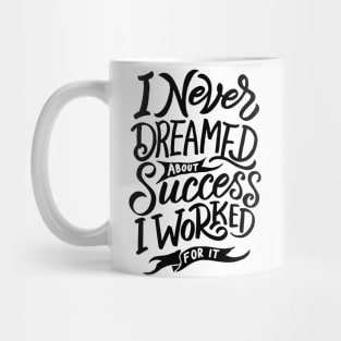 I never dreamed about success, I worked for it Mug